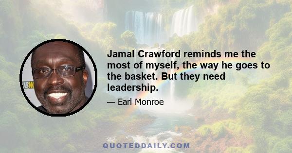 Jamal Crawford reminds me the most of myself, the way he goes to the basket. But they need leadership.