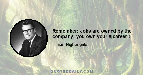 Remember: Jobs are owned by the company; you own your #‎ career !