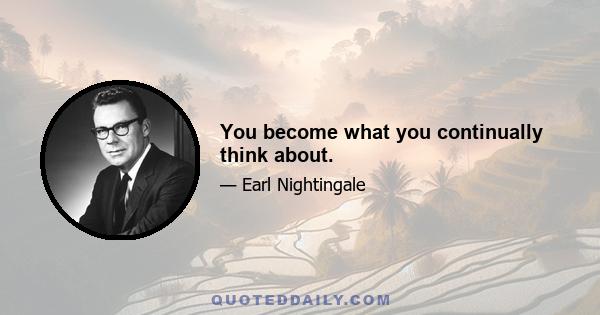 You become what you continually think about.