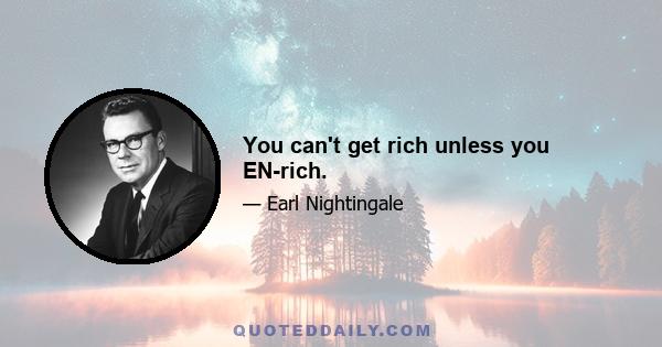 You can't get rich unless you EN-rich.