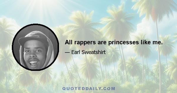 All rappers are princesses like me.