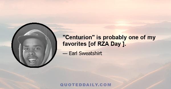 Centurion is probably one of my favorites [of RZA Day ].