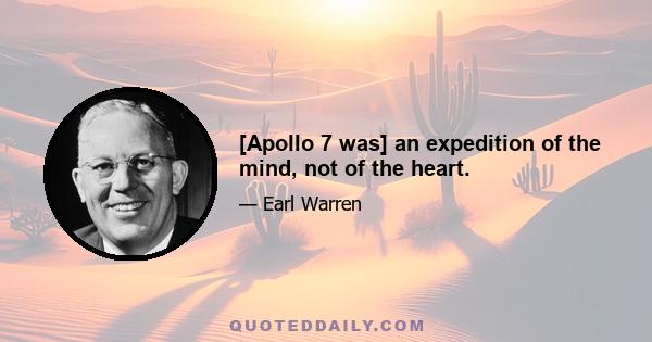 [Apollo 7 was] an expedition of the mind, not of the heart.