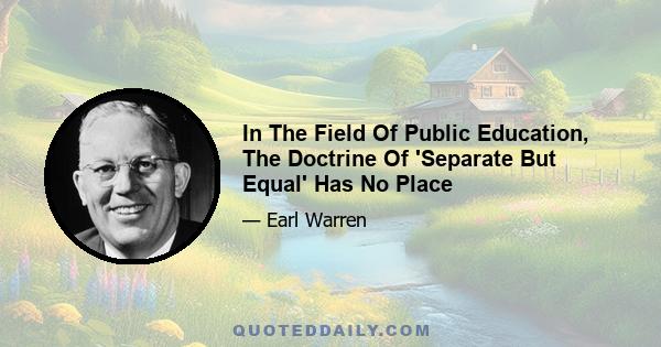 In The Field Of Public Education, The Doctrine Of 'Separate But Equal' Has No Place