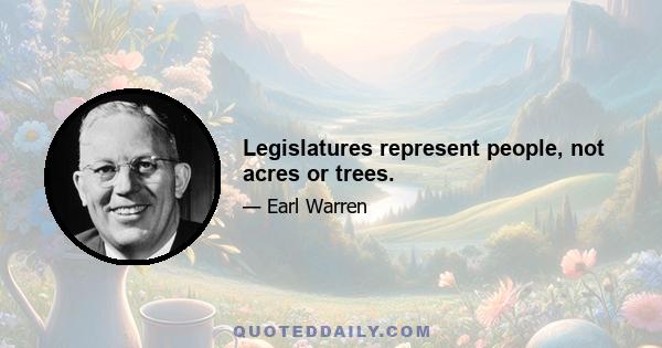 Legislatures represent people, not acres or trees.