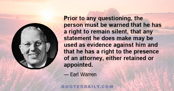 Prior to any questioning, the person must be warned that he has a right to remain silent, that any statement he does make may be used as evidence against him and that he has a right to the presence of an attorney,