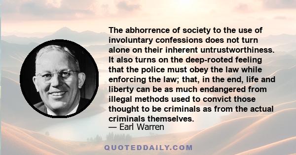 The abhorrence of society to the use of involuntary confessions does not turn alone on their inherent untrustworthiness. It also turns on the deep-rooted feeling that the police must obey the law while enforcing the