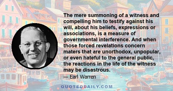 The mere summoning of a witness and compelling him to testify against his will, about his beliefs, expressions or associations, is a measure of governmental interference. And when those forced revelations concern maters 