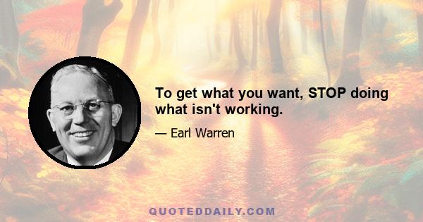 To get what you want, STOP doing what isn't working.