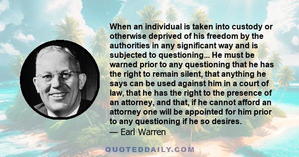 When an individual is taken into custody or otherwise deprived of his freedom by the authorities in any significant way and is subjected to questioning... He must be warned prior to any questioning that he has the right 