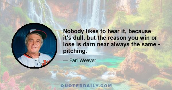 Nobody likes to hear it, because it's dull, but the reason you win or lose is darn near always the same - pitching.