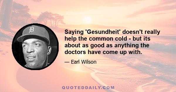 Saying 'Gesundheit' doesn't really help the common cold - but its about as good as anything the doctors have come up with.