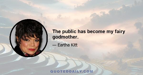 The public has become my fairy godmother.