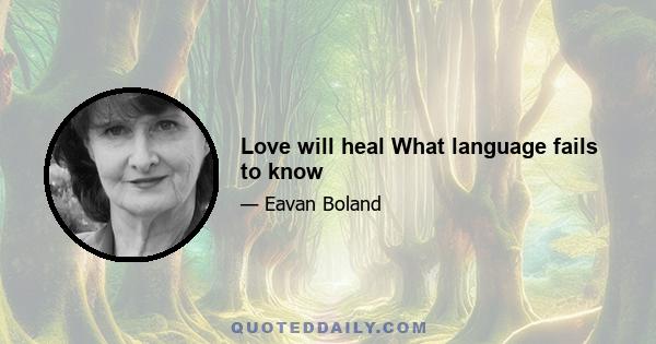 Love will heal What language fails to know