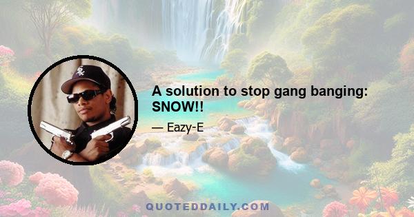 A solution to stop gang banging: SNOW!!