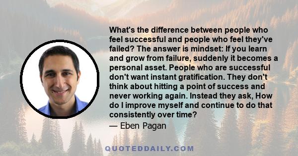 What's the difference between people who feel successful and people who feel they've failed? The answer is mindset: If you learn and grow from failure, suddenly it becomes a personal asset. People who are successful