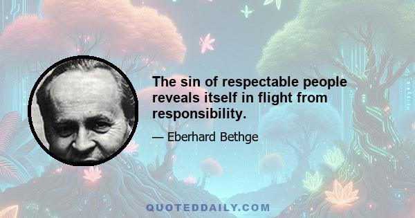 The sin of respectable people reveals itself in flight from responsibility.