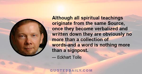 Although all spiritual teachings originate from the same Source, once they become verbalized and written down they are obviously no more than a collection of words-and a word is nothing more than a signpost.