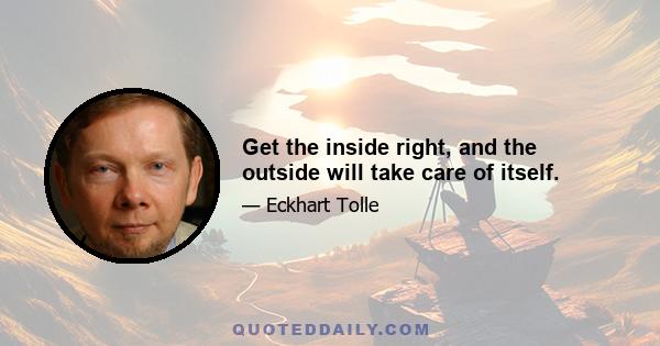 Get the inside right, and the outside will take care of itself.