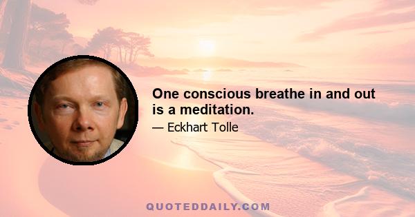 One conscious breathe in and out is a meditation.