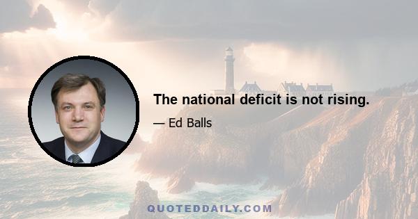 The national deficit is not rising.