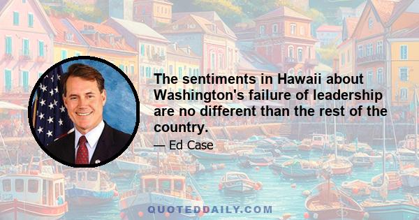 The sentiments in Hawaii about Washington's failure of leadership are no different than the rest of the country.