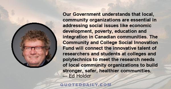 Our Government understands that local, community organizations are essential in addressing social issues like economic development, poverty, education and integration in Canadian communities. The Community and College