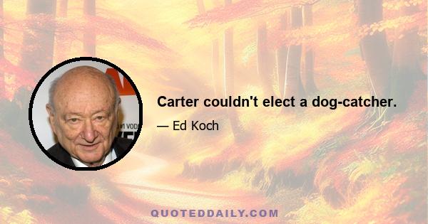 Carter couldn't elect a dog-catcher.