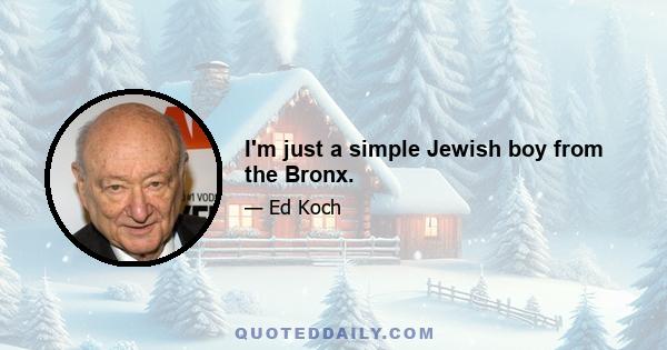 I'm just a simple Jewish boy from the Bronx.