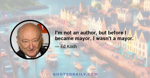 I'm not an author, but before I became mayor, I wasn't a mayor.