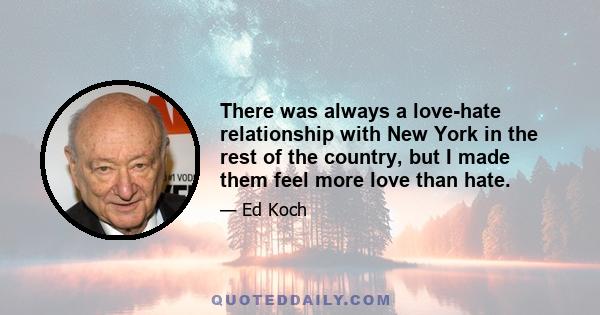 There was always a love-hate relationship with New York in the rest of the country, but I made them feel more love than hate.