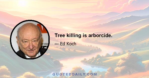 Tree killing is arborcide.