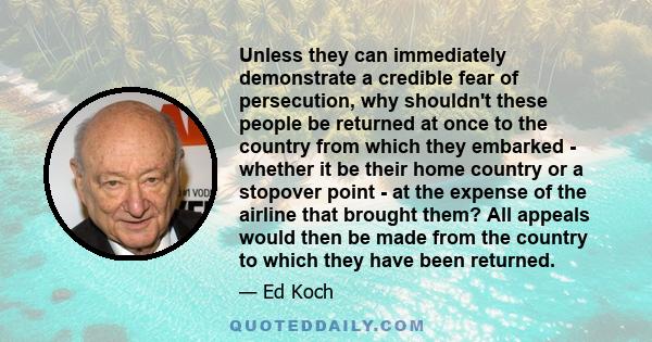 Unless they can immediately demonstrate a credible fear of persecution, why shouldn't these people be returned at once to the country from which they embarked - whether it be their home country or a stopover point - at