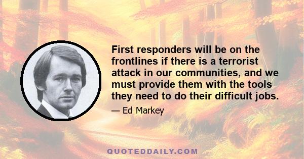 First responders will be on the frontlines if there is a terrorist attack in our communities, and we must provide them with the tools they need to do their difficult jobs.