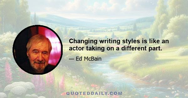 Changing writing styles is like an actor taking on a different part.