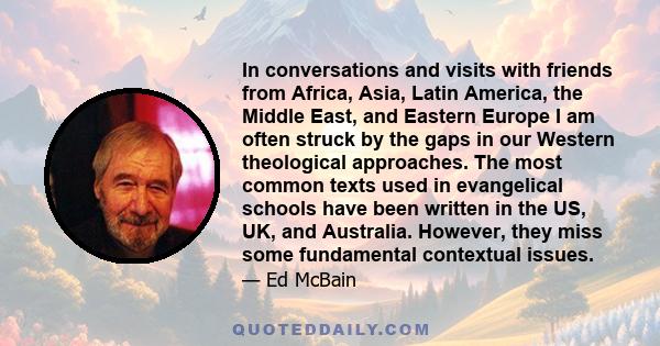 In conversations and visits with friends from Africa, Asia, Latin America, the Middle East, and Eastern Europe I am often struck by the gaps in our Western theological approaches. The most common texts used in