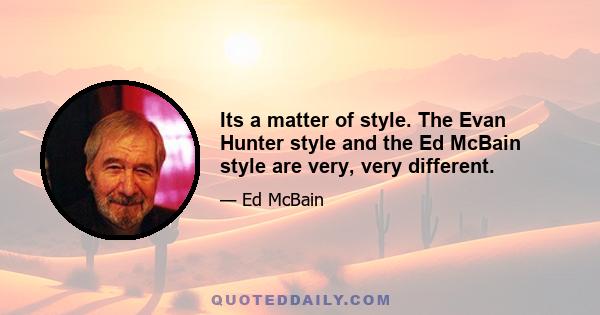 Its a matter of style. The Evan Hunter style and the Ed McBain style are very, very different.