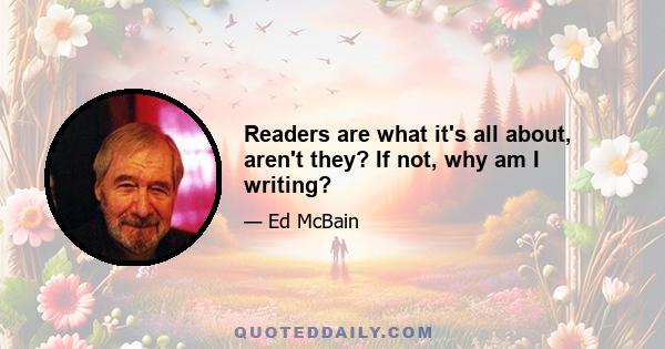 Readers are what it's all about, aren't they? If not, why am I writing?