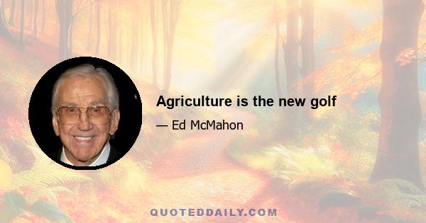 Agriculture is the new golf