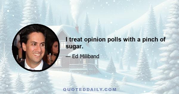 I treat opinion polls with a pinch of sugar.