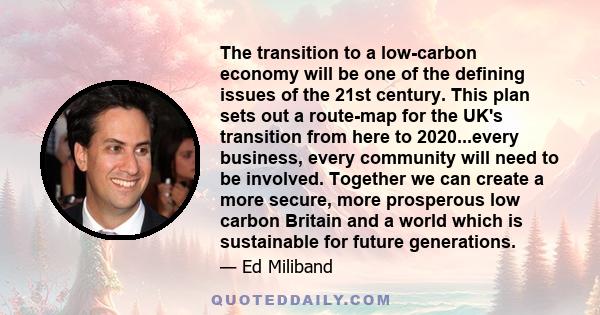 The transition to a low-carbon economy will be one of the defining issues of the 21st century. This plan sets out a route-map for the UK's transition from here to 2020...every business, every community will need to be