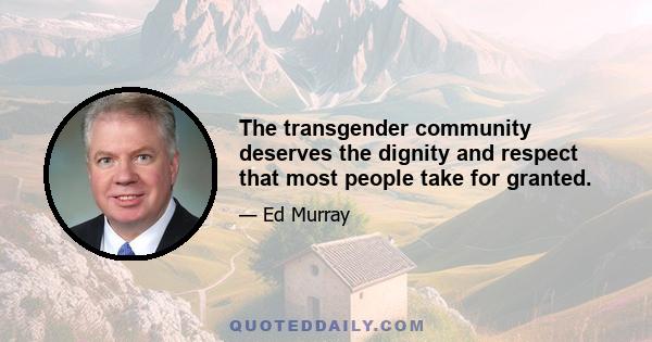 The transgender community deserves the dignity and respect that most people take for granted.