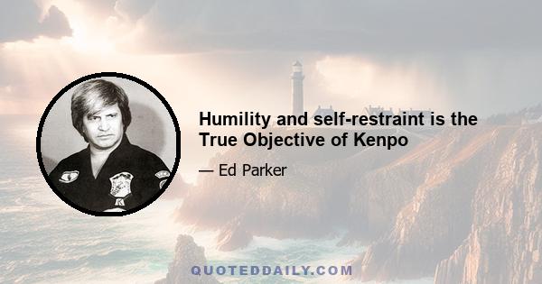 Humility and self-restraint is the True Objective of Kenpo