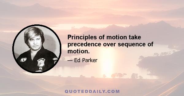 Principles of motion take precedence over sequence of motion.