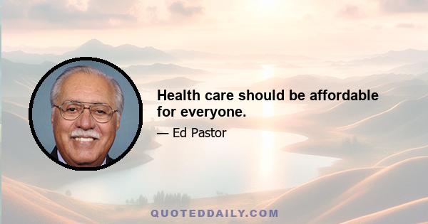 Health care should be affordable for everyone.