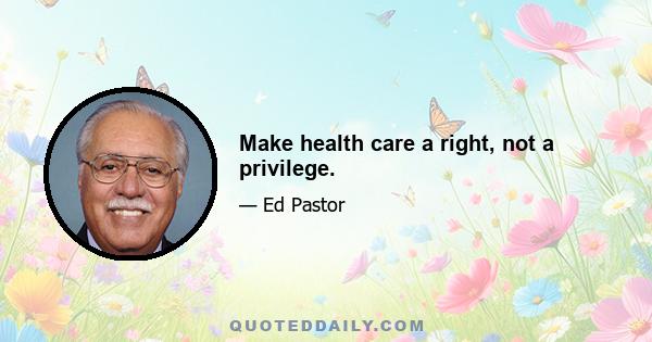 Make health care a right, not a privilege.