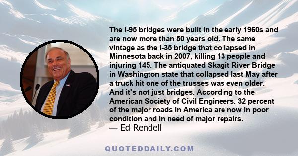 The I-95 bridges were built in the early 1960s and are now more than 50 years old. The same vintage as the I-35 bridge that collapsed in Minnesota back in 2007, killing 13 people and injuring 145. The antiquated Skagit