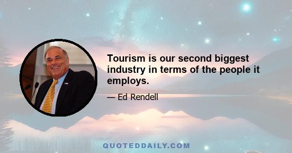 Tourism is our second biggest industry in terms of the people it employs.