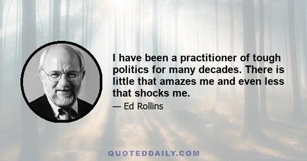 I have been a practitioner of tough politics for many decades. There is little that amazes me and even less that shocks me.