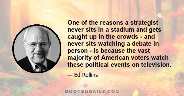 One of the reasons a strategist never sits in a stadium and gets caught up in the crowds - and never sits watching a debate in person - is because the vast majority of American voters watch these political events on